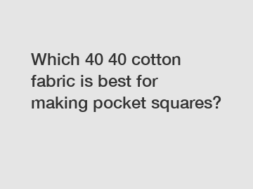Which 40 40 cotton fabric is best for making pocket squares?