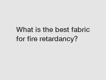 What is the best fabric for fire retardancy?