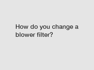 How do you change a blower filter?
