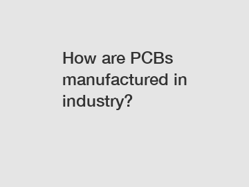 How are PCBs manufactured in industry?