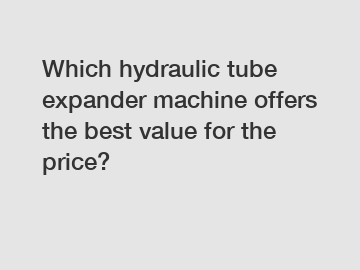 Which hydraulic tube expander machine offers the best value for the price?