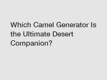 Which Camel Generator Is the Ultimate Desert Companion?