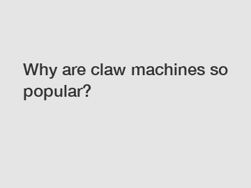 Why are claw machines so popular?