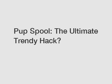 Pup Spool: The Ultimate Trendy Hack?