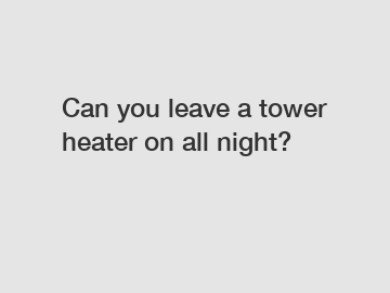 Can you leave a tower heater on all night?