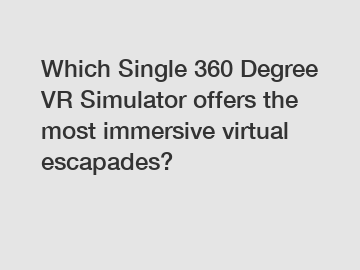 Which Single 360 Degree VR Simulator offers the most immersive virtual escapades?