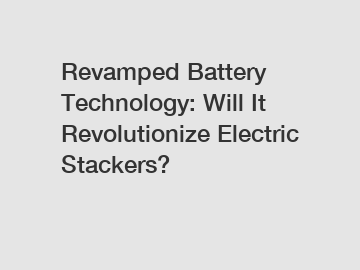 Revamped Battery Technology: Will It Revolutionize Electric Stackers?