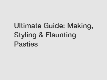 Ultimate Guide: Making, Styling & Flaunting Pasties